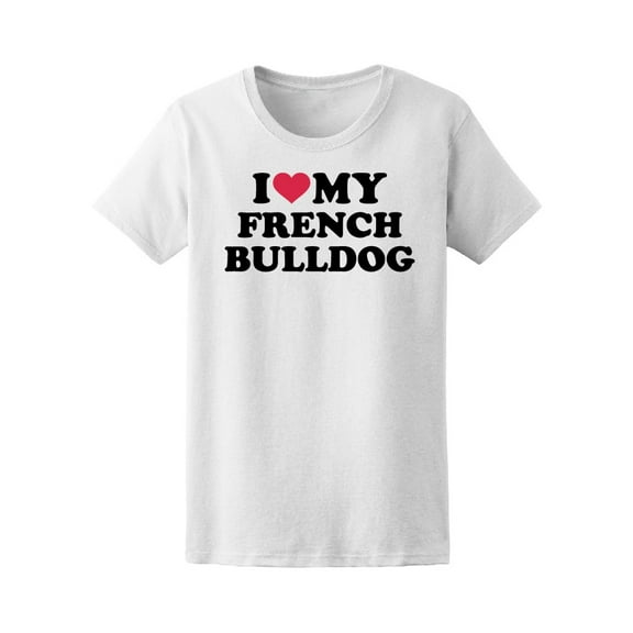 I Love My French Bulldog Dog Tee Women's -Image by Shutterstock