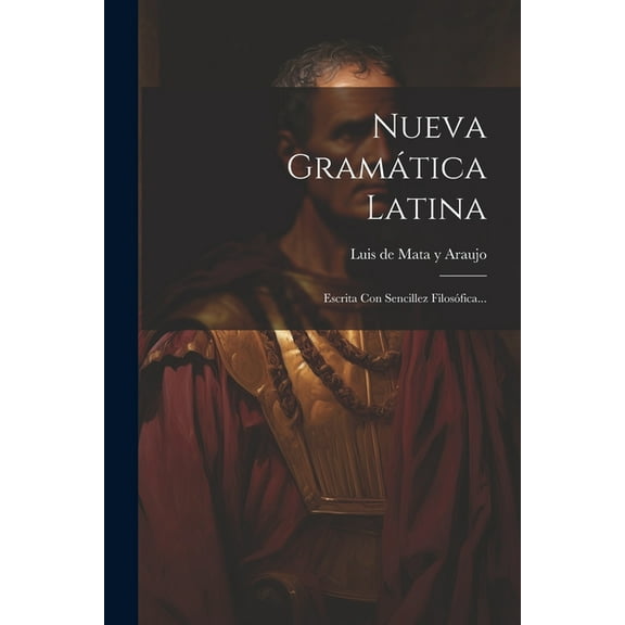 Nueva Gramática Latina: Escrita Con Sencillez Filosófica... (Paperback)