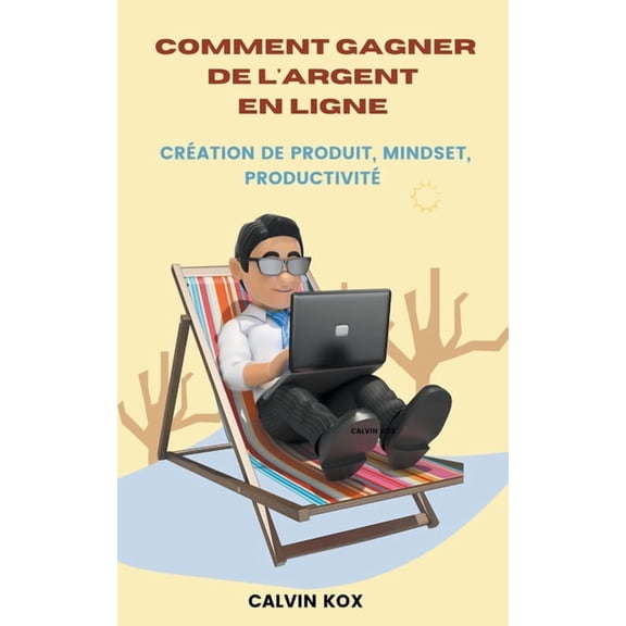 Comment Gagner de L'Argent en Ligne: CrÃ©ation de Produit, Mindset, ProductivitÃ©, (Paperback)