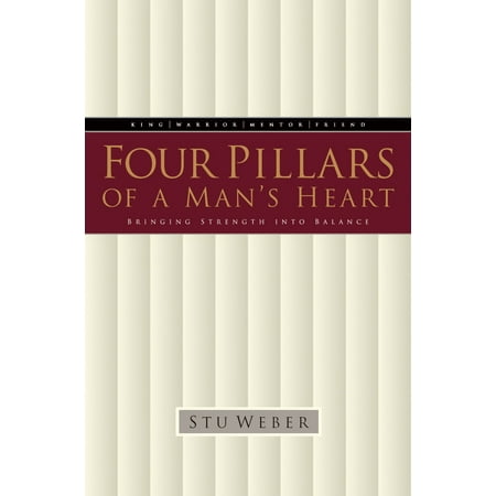 Four Pillars of a Man's Heart : Bringing Strength into Balance
