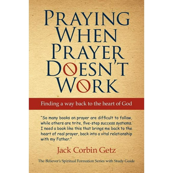 Praying When Prayer Doesn't Work: Finding a Way Back to the Heart of God, (Paperback)