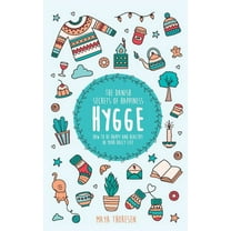 Hygge: The Danish Secrets of Happiness: How to be Happy and Healthy in Your Daily Life, (Hardcover)