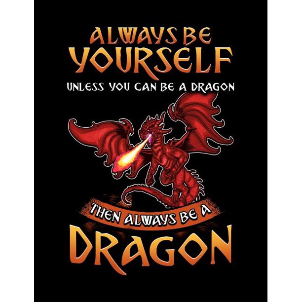 Always Be Yourself Unless You Can Be A Dragon Then Always Be A Dragon