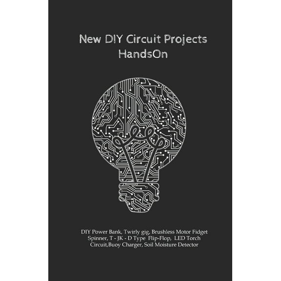 New DIY Circuit Projects HandsOn: DIY Power Bank, Twirly gig, Brushless Motor Fidget Spinner, T - JK - D Type Flip-Flop, LED Torch Circuit, Buoy Charger, Soil Moisture Detector etc.., (Paperback)