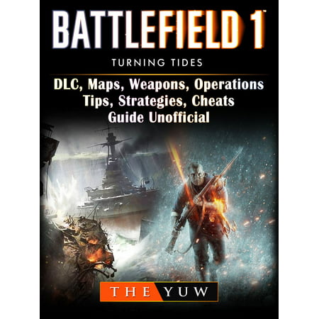 Battlefield 1 Turning Tides, DLC, Maps, Weapons, Operations, Tips, Strategies, Cheats, Guide Unofficial - (Best Battlefield 3 Maps)