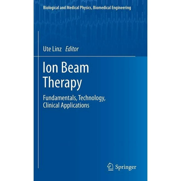 Biological and Medical Physics, Biomedic Ion Beam Therapy: Fundamentals, Technology, Clinical Applications, (Hardcover)