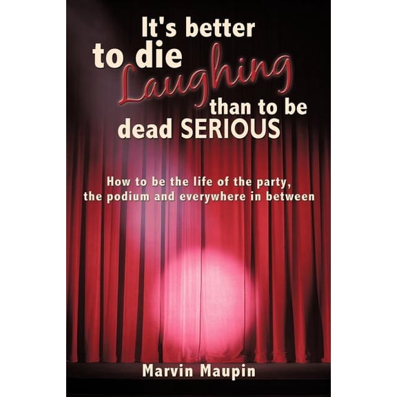 It's better to die laughing than to be dead serious: How to be the life of the party, the podium and everywhere in betwe, (Paperback)