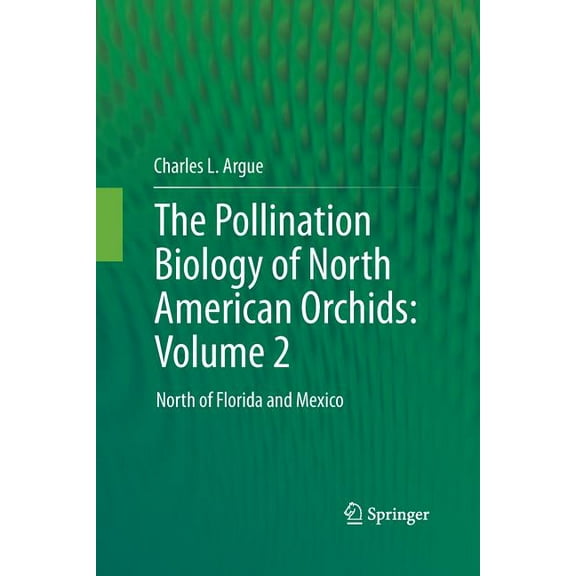 The Pollination Biology of North American Orchids: Volume 2: North of Florida and Mexico, (Paperback)