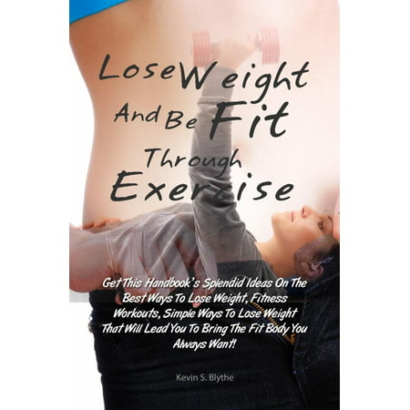 Lose Weight And Be Fit Through Exercise - eBook (Best Way To Lose Weight No Exercise)