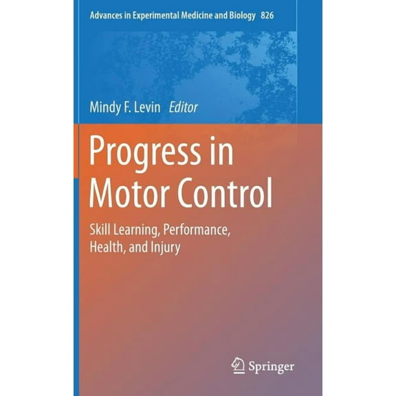 Advances in Experimental Medicine and Bi Progress in Motor Control: Skill Learning, Performance, Health, and Injury, Book 826, (Hardcover)