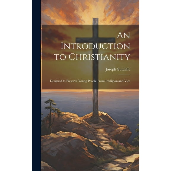 An Introduction to Christianity : Designed to Preserve Young People From Irreligion and Vice (Hardcover)