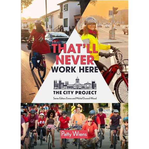 The City Project That'll Never Work Here: Challenging the Myths Around Biking in a Winter City; The City Project, Book 2 Volume 2, (Paperback)
