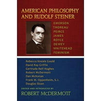 American Philosophy and Rudolf Steiner: Emerson - Thoreau - Peirce - James - Royce - Dewey - Whitehead - Feminism, (Paperback)