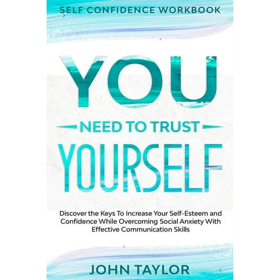 Self Confidence Workbook: YOU NEED TO TRUST YOURSELF - Discover the Keys To Increase Your Self-Esteem and Confidence Whi, (Paperback)