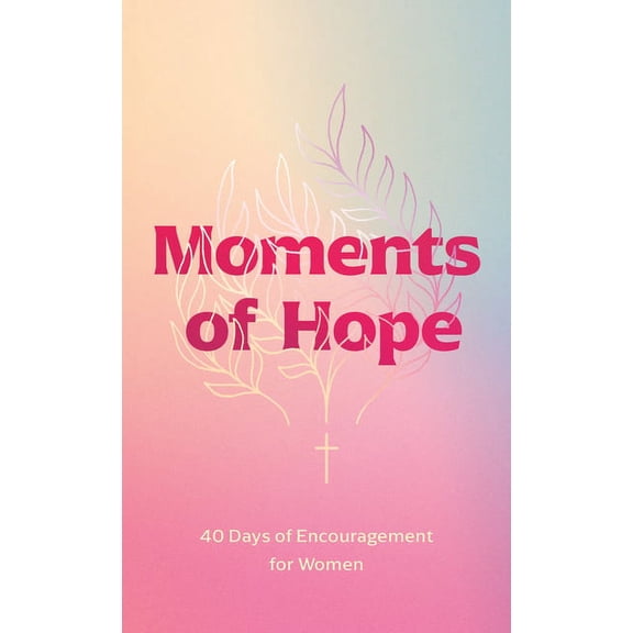 Moments of Hope: 40 Days of Encouragement for Women, (Paperback)
