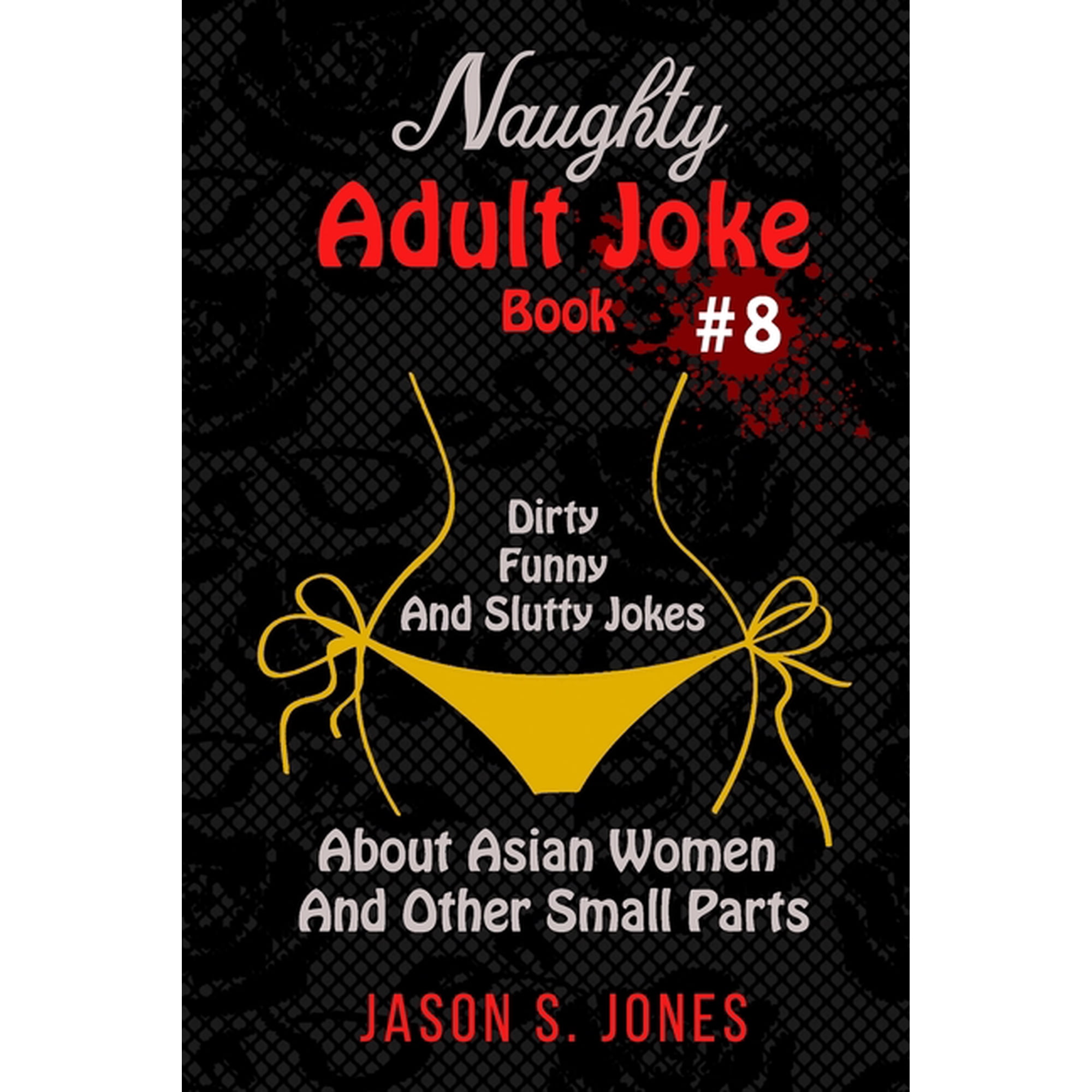 Naughty Adult Joke Book #8: Dirty, Funny And Slutty Jokes About Asian Women And Other Small Parts (Paperback)
