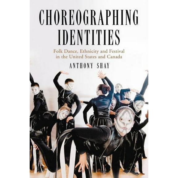 Choreographing Identities: Folk Dance, Ethnicity and Festival in the United States and Canada, (Paperback)