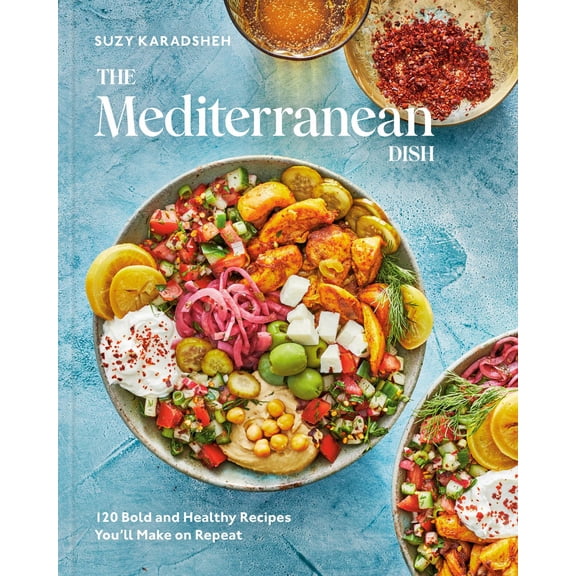 The Mediterranean Dish: 120 Bold and Healthy Recipes You'll Make on Repeat: a Mediterranean Cookbook (Hardcover)