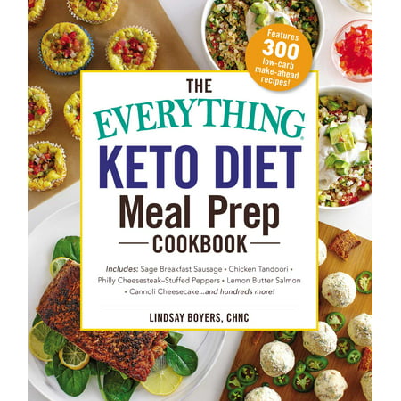 The Everything Keto Diet Meal Prep Cookbook : Includes: Sage Breakfast Sausage, Chicken Tandoori, Philly Cheesesteak–Stuffed Peppers, Lemon Butter Salmon, Cannoli Cheesecake...and Hundreds