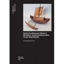 Sailing the Monsoon Winds in Miniature : Understanding Indian Ocean Boat Models