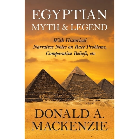 Egyptian Myth and Legend - With Historical Narrative Notes on Race Problems, Comparative Beliefs, (Paperback) by Donald A MacKenzie