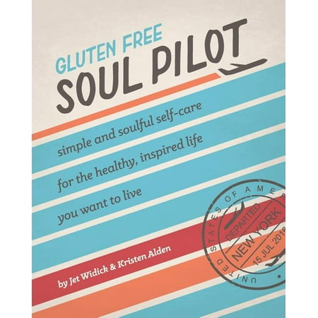 Gluten Free Soul Pilot: Simple and soulful self-care for the healthy, inspired life you want to live Paperback Jet Widick, Kristen Alden