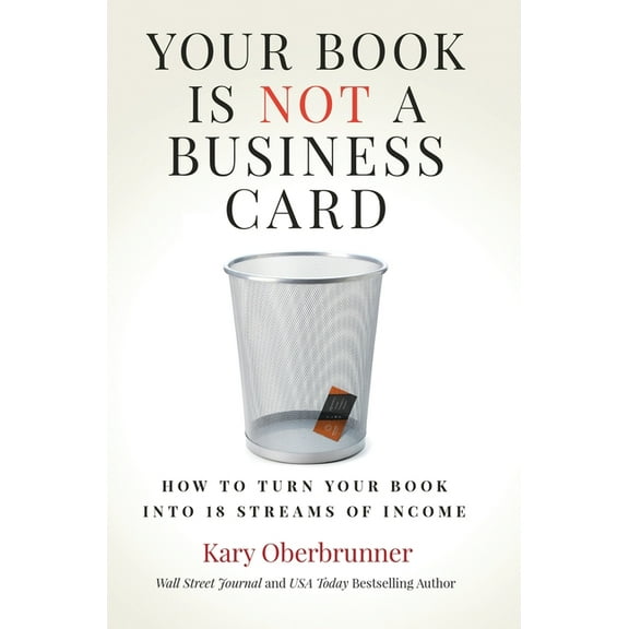 Your Book is Not a Business Card: How to Turn your Book into 18 Streams of Income, (Hardcover)