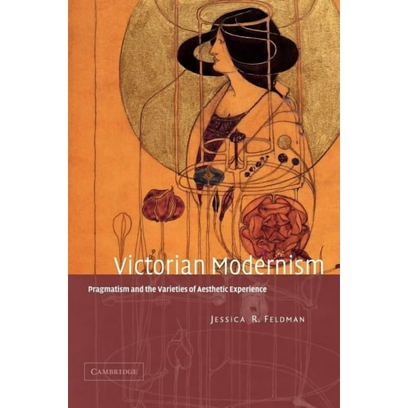 Victorian Modernism: Pragmatism and the Varieties of Aesthetic Experience, (Paperback)