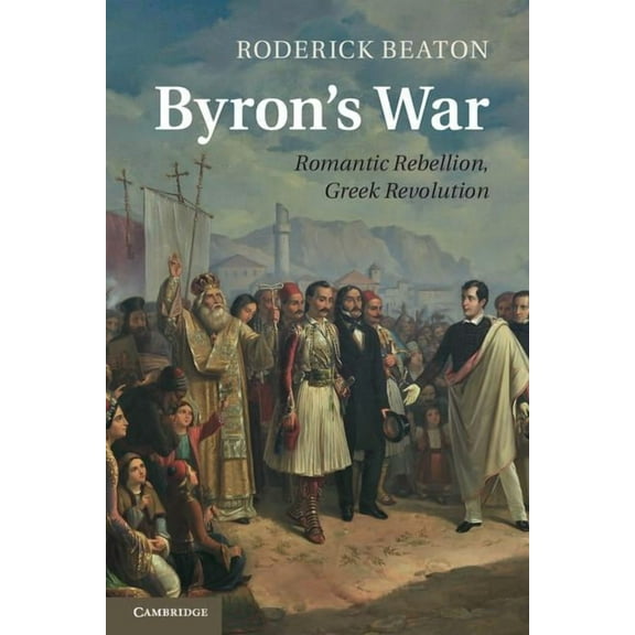 Byron's War: Romantic Rebellion, Greek Revolution, (Paperback)