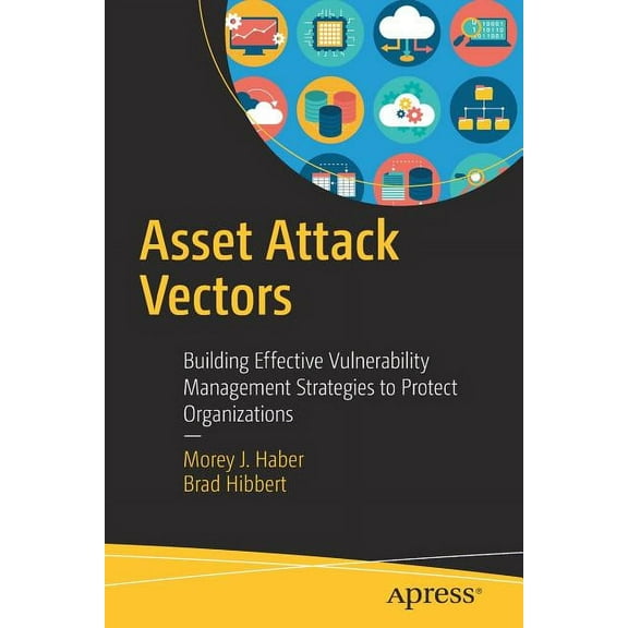 Asset Attack Vectors: Building Effective Vulnerability Management Strategies to Protect Organizations, (Paperback)