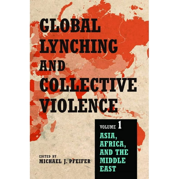 Global Lynching and Collective Violence, Volume 1: Asia, Africa, and the Middle East, (Paperback)