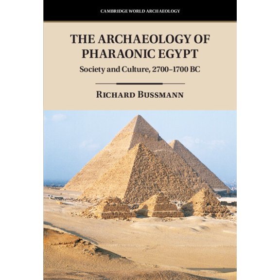 Cambridge World Archaeology The Archaeology of Pharaonic Egypt: Society and Culture, 2700-1700 BC, (Hardcover)