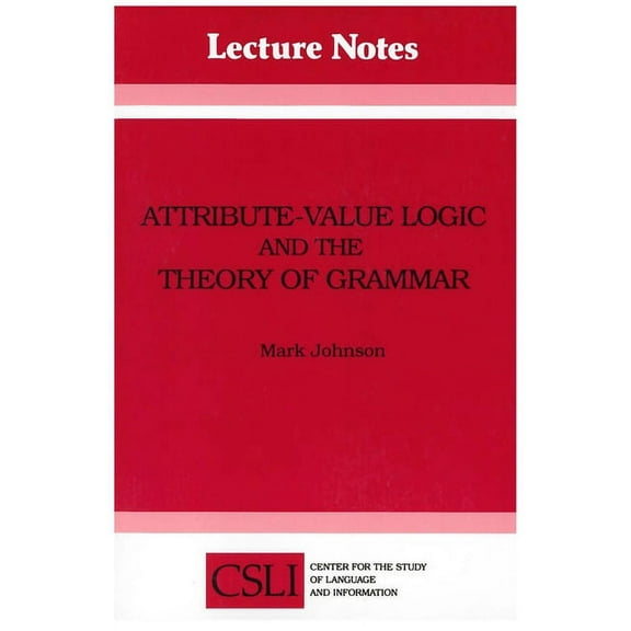 Lecture Notes: Attribute-Value Logic and the Theory of Grammar (Series #16) (Edition 74) (Paperback)