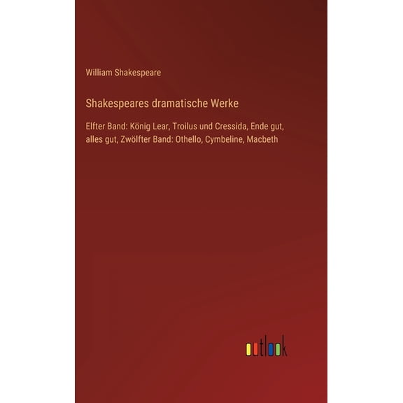 Shakespeares dramatische Werke: Elfter Band: König Lear, Troilus und Cressida, Ende gut, alles gut, Zwölfter Band: Othello, Cymbeline, Macbeth (Hardcover)