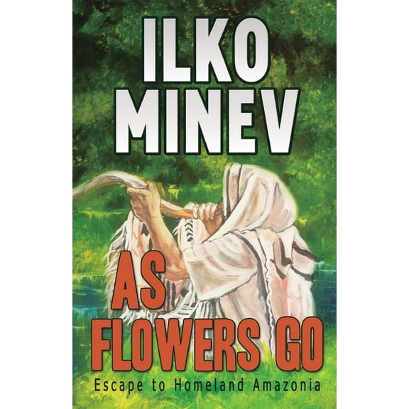 As Flowers Go: Escape to Homeland Amazonia (Paperback) by Diane Grosklaus Whitty, Ilko Minev