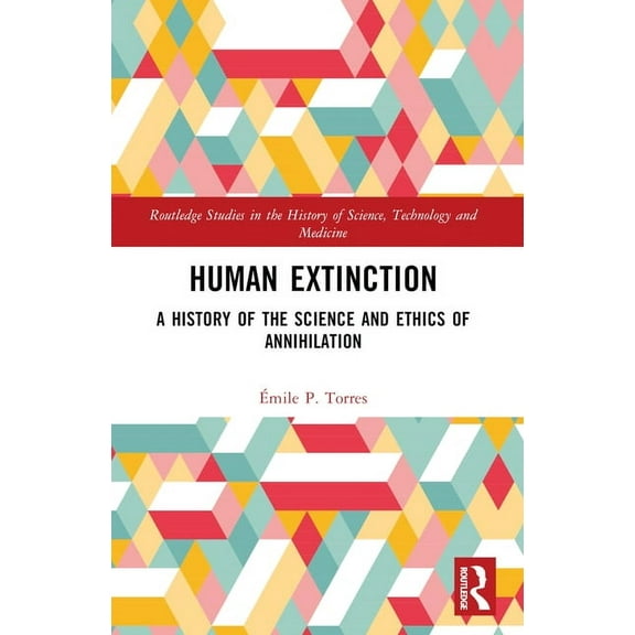 Routledge Studies in the History of Scie Human Extinction: A History of the Science and Ethics of Annihilation, (Paperback)