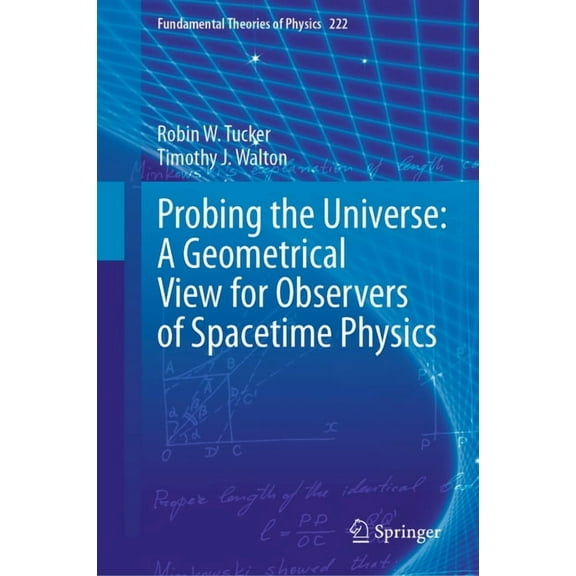 Fundamental Theories of Physics Probing the Universe: A Geometrical View for Observers of Spacetime Physics, Book 222, (Hardcover)