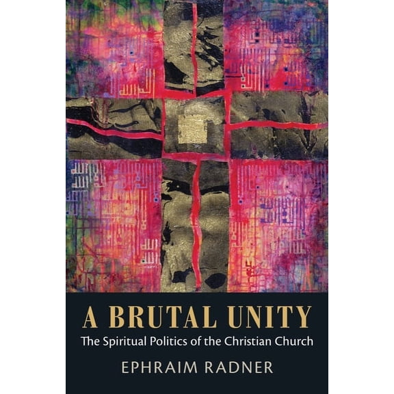 A Brutal Unity: The Spiritual Politics of the Christian Church, (Paperback)