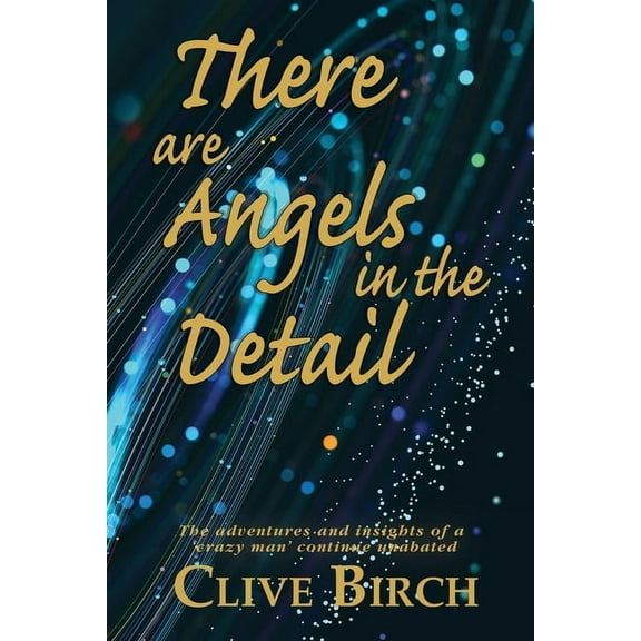 There are Angels in the Detail: The adventures and insights of a 'crazy man' continue unabated, (Paperback)
