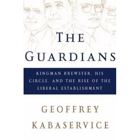Pre-Owned The Guardians: Kingman Brewster, His Circle, and the Rise of the Liberal Establishment (Hardcover) 0805067620 9780805067620