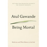Being Mortal: Medicine and What Matters in the End (Paperback) by Atul Gawande