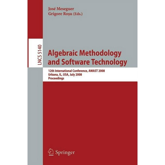 Algebraic Methodology and Software Technology: 12th International Conference, Amast 2008 Urbana, Il, Usa, July 28-31, 20, (Paperback)