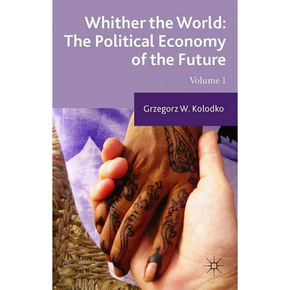 Whither the World: The Political Economy of the Future: Volume 1, (Hardcover)