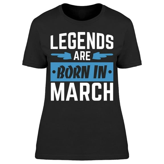 Legends Only Are Born In March Women's T-shirt