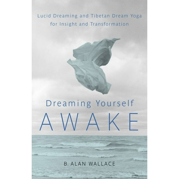 Dreaming Yourself Awake: Lucid Dreaming and Tibetan Dream Yoga for Insight and Transformation, (Paperback)