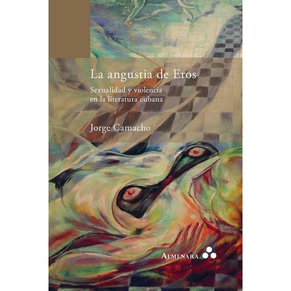 La angustia de Eros. Sexualidad y violencia en la literatura cubana, (Paperback)