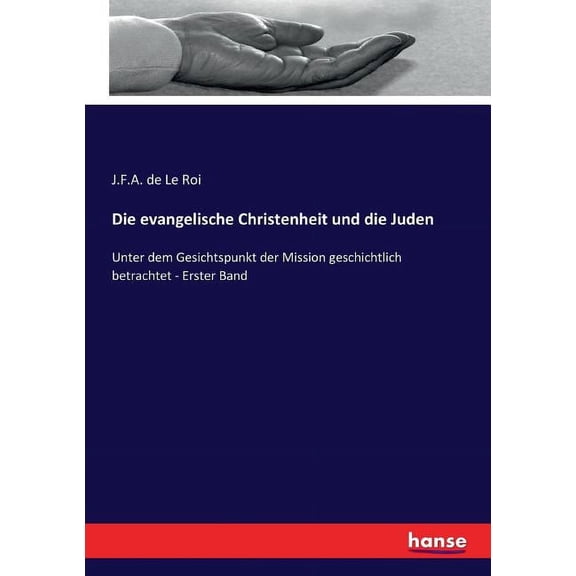 Die evangelische Christenheit und die Juden: Unter dem Gesichtspunkt der Mission geschichtlich betrachtet - Erster Band, (Paperback)