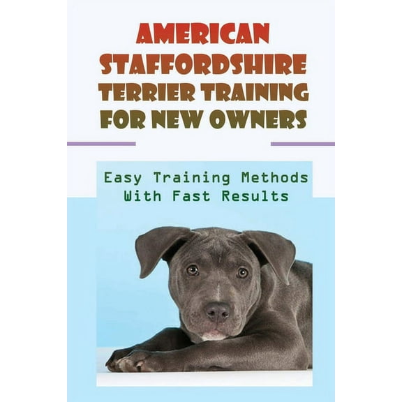 American Staffordshire Terrier Training For New Owners: Easy Training Methods With Fast Results: Discipline A American S, (Paperback)
