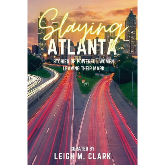 Slay the USA Slaying Atlanta: Stories of Powerful Women Leaving Their Mark, (Paperback)