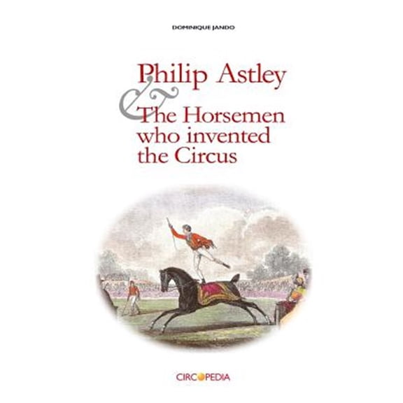 Pre-Owned Philip Astley and the Horsemen Who Invented the Circus (Paperback) by Paul Binder, Dominique Jando